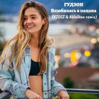 ГУДЗОН - Влюбилась в пацана (XZEEZ & Ablaikan remix)