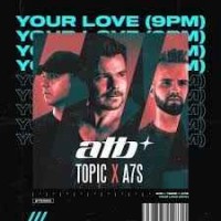 Atb & Topic & A7S - Your Love (9 Pm)
