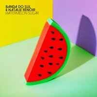 Banda Do Sul, Natalie Renoir - Watermelon Sugar